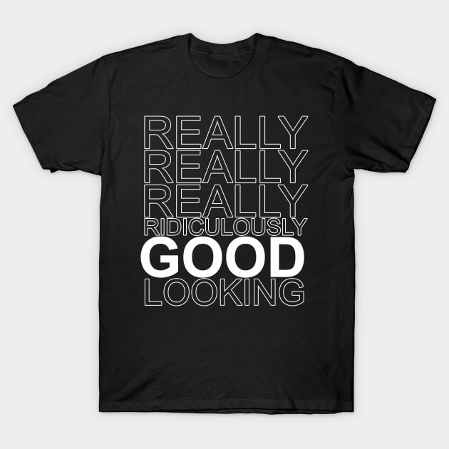 really really really ridiculously good looking T-Shirt by NotComplainingJustAsking